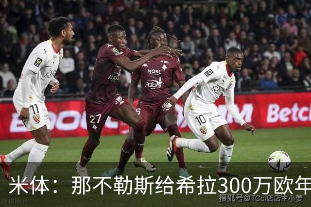 米体：那不勒斯给希拉300万欧年薪米兰直接开500万，还有意范戴克