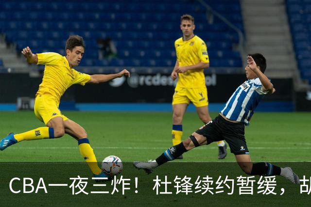 CBA一夜三炸！杜锋续约暂缓，胡明轩深夜发声，两名小将入选国青