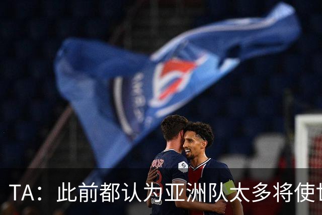 TA：此前都认为亚洲队太多将使世界杯质量下降，5战不败令人意外